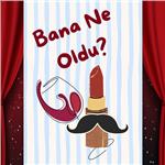 'Bana Ne Oldu ?' Tiyatro Bileti